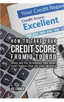 How to Take Your Credit Score from 0 to 800: Tricks and Tips to Increase Your Credit Score Higher Than You Ever Imagined