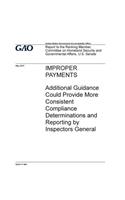 Improper payments, additional guidance could provide more consistent compliance determinations and reporting by inspectors general: report to the Ranking Member, Committee on Homeland Security and Governmental Affairs, U.S. Senate.