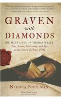 Graven with Diamonds: The Many Lives of Thomas Wyatt: Poet, Lover, Statesman, and Spy in the Court of Henry VIII