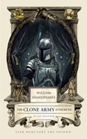 William Shakespeare's The Clone Army Attacketh: Star Wars Part the Second(2 William Shakespeare's Star Wars)