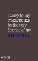 I cling to my imperfection, as the very essence of my being; Notebook: Lined Writing Notebook / Journal Gift, 120 pages, 6" x 9", Soft Cover, Matte Finish/ Journal, Notebook