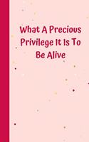 What A Precious Privilege It Is To Be Alive: 6'x9' notebook 120 ligned pages