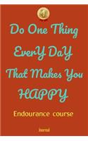 Do One Thing Every Day That Makes You Happy Endourance course Journal - Do One Thing Every Day -