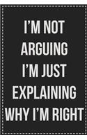I'm Not Arguing I'm Just Explaining Why I'm Right