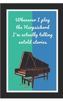 Whenever I Play The Harpsichord I'm Actually Telling Untold Stories: Themed Novelty Lined Notebook / Journal To Write In Perfect Gift Item (6 x 9 inches)
