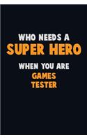 Who Need A SUPER HERO, When You Are Games Tester: 6X9 Career Pride 120 pages Writing Notebooks