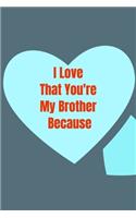 I Love That You're My Brother Because: Gratitude journal: I Love That You're My Brother Because: Gratitude journal