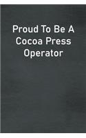 Proud To Be A Cocoa Press Operator: Lined Notebook For Men, Women And Co Workers