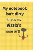 My Notebook Isn't Dirty That's my Vizsla's Nose Art: For Vizsla Dog Fans