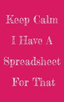 Keep Calm I Have A Spreadsheet For That