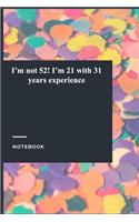 I'm not 52! I'm 21 with 31 years experience: Lined Journal / Notebook Gift, 118 Pages, 6x9, Soft Cover, Matte Finish