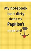 My Notebook Isn't Dirty That's My Papillon's Nose Art: For Papillon Dog Fans
