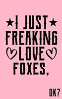 I Just Freaking Love Foxes Ok: Animal Shelters or Rescues Adoption Notebook Flower Wide Ruled Lined Journal 6x9 Inch ( Legal ruled ) Family Gift Idea Mom Dad or Kids in Holidays -