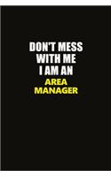 Don't Mess With Me I Am An Area Manager