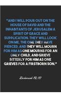 Zechariah 12: 10 Notebook: "And I will pour out on the house of David and the inhabitants of Jerusalem a spirit of grace and supplication. They will look on me, t