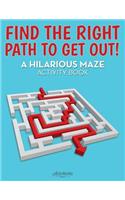 Find the Right Path to Get Out! A Hilarious Maze Activity Book