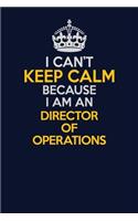 I Can't Keep Calm Because I Am An Director of Operations: Career journal, notebook and writing journal for encouraging men, women and kids. A framework for building your career.
