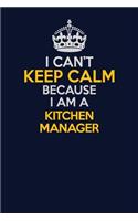 I Can't Keep Calm Because I Am A Kitchen Manager: Career journal, notebook and writing journal for encouraging men, women and kids. A framework for building your career.
