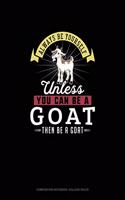 Always Be Yourself Unless You Can Be A Goat Then Be A Goat: Composition Notebook - College Ruled(109 Composition Notebook - College Ruled)