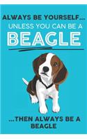 Always Be Yourself Unless You Can Be A Beagle Then Always Be A Beagle: Cute Dog Lover Journal / Notebook/ Diary Perfect Birthday Card Present or Christmas Gift Show Your Support For Mans Best Friend and The Greatest Pet