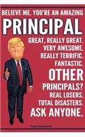 Funny Trump Journal - Believe Me. You're An Amazing Principal Great, Really Great. Very Awesome. Fantastic. Other Principals? Total Disasters. Ask Anyone.