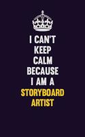 I Can't Keep Calm Because I Am A Storyboard Artist: Motivational and inspirational career blank lined gift notebook with matte finish