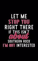 Let Me Stop You Right There If This Isn't About Southern Rock I'm Not Interested: Notebook for Southern Rock Lover - Great Christmas & Birthday Gift Idea for Southern Rock Fan - Southern Rock Journal - Southern Rock Fan Diary - 12