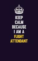 Keep Calm Because I Am A Flight Attendant: Motivational and inspirational career blank lined gift notebook with matte finish