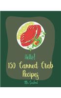 Hello! 150 Canned Crab Recipes: Best Canned Crab Cookbook Ever For Beginners [Crab Cake Recipe, Shrimp Salad Recipe, Grilling Seafood Cookbook, Tomato Soup Recipe, Creamy Soup Cook(1 Canned Crab Recipes)