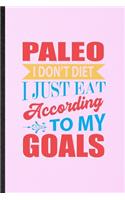 Paleo I Don't Diet I Just Eat According to My Goals