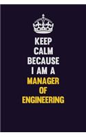 Keep Calm Because I Am A Manager of Engineering: Motivational and inspirational career blank lined gift notebook with matte finish