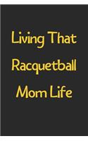 Living That Racquetball Mom Life: Lined Journal, 120 Pages, 6 x 9, Funny Racquetball Gift Idea, Black Matte Finish (Living That Racquetball Mom Life Journal)