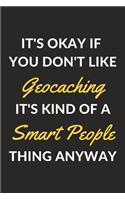 It's Okay If You Don't Like Geocaching It's Kind Of A Smart People Thing Anyway