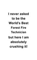 I Never Asked To Be The World's Best Forest Fire Technician But Here I Am Absolutely Crushing It: Awesome Forest Fire Technician Notebook, Journal Gift, Diary, Doodle Gift or Notebook - 6 x 9 Compact Size- 109 Blank Lined Pages