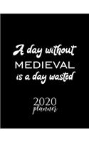 A Day Without Medieval Is A Day Wasted 2020 Planner: Nice 2020 Calendar for Medieval Fan - Christmas Gift Idea Medieval Theme - Medieval Lover Journal for 2020 - 120 pages 8.5x11 inches