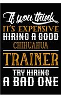 If you think it's expensive Hiring a good Chihuahua Trainer Try Hiring A Bad One