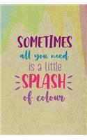 Sometimes All You Need Is A Little Splash Of Colour: All Purpose 6x9 Blank Lined Notebook Journal Way Better Than A Card Trendy Unique Gift Cream Velvet Colors