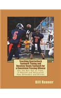 Teaching Quarterback Footwork Timing with Receiver Route Footwork for a Consistent Passing Offense: Get the Ball Out on Time, In Rhythm and Neutralize Pass Defenders and Blitzes