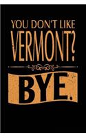 You Don't Like Vermont? Bye.: Lined Travel Notebook Journal