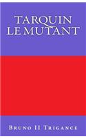 Tarquin Le Mutant