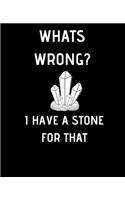 What's wrong I have a stone for that