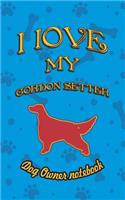 I Love My Gordon Setter - Dog Owner Notebook: Doggy Style Designed Pages for Dog Owner to Note Training Log and Daily Adventures.