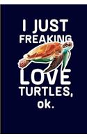 I Just Freaking Love Turtles, Ok.: Turtle Journal Notebook