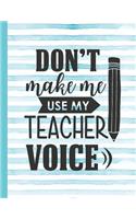 Don't Make Me Use My Teacher Voice: Notebook for Teacher Appreciation - College Ruled Paper with Funny Teaching Quote(8 Education Is a Gift Composition Books)