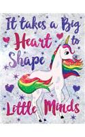 It Takes a Big Heart to Shape Little Minds Unicorn Flowers Marble: Cute Teacher Appreciation Notebook