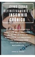 Como Curar Definitivamente El Insomnio Crónico: Deja de Desvelarte a Las 3 Am de la Mañana, Elimina La Vigilia Nocturna, La Ansiedad Y Los Nervios Con Tratamientos Naturales