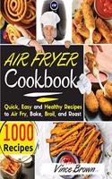 The Complete Air Fryer Cookbook for Beginners 2021: 1000+ Delicious, Quick & Easy Air Fryer Recipes for Smart People on a Budget - Fry, Bake, Grill & Roast Most Wanted Family Meals. - March 2021 editi