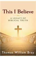 This I Believe: A Legacy of Biblical Truth