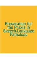 Preparation for the Praxis in Speech-Language Pathology