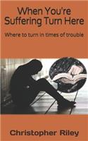 When You're Suffering Turn Here: Where to turn in times of trouble(1 Turn Here)